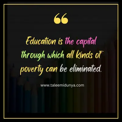 education is the capital through which all kinds of poverty can be eliminated.